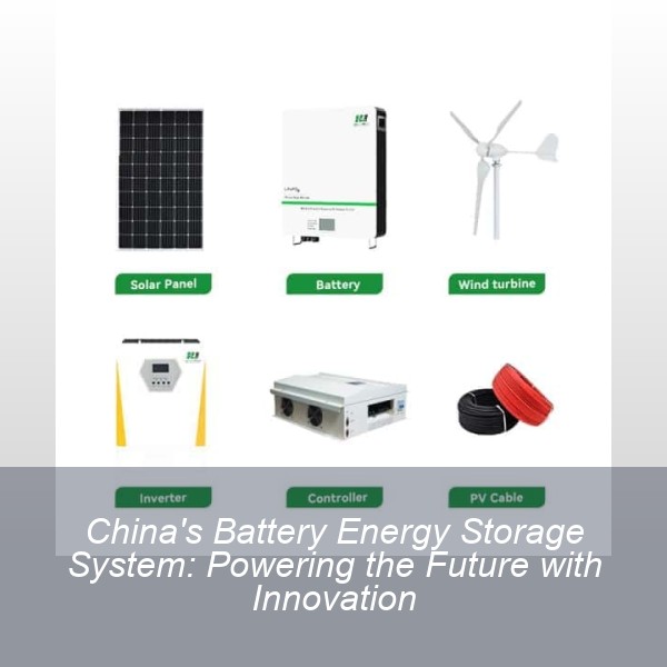 China's Battery Energy Storage System: Powering the Future with Innovation